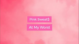 Pink Sweat$ - At My Worst [Lyrics]