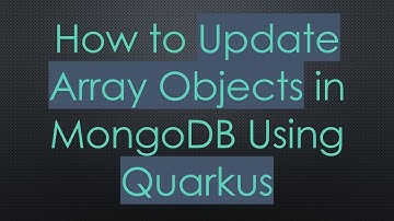 How to Update Array Objects in MongoDB Using Quarkus