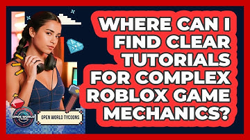 Where Can I Find Clear Tutorials For Complex Roblox Game Mechanics? - Open World Tycoons