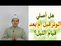 صلاة الوتر قبل قيام الليل أم بعده؟ السنة الراتبة بعد العشاء | حسين العسقلاني