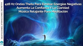 428Hz Ondas Theta para eliminar energías negativas | Aumenta la confianza y la claridad