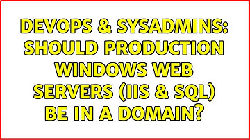 DevOps & SysAdmins: Should Production Windows Web Servers (IIS & SQL) be in a domain?