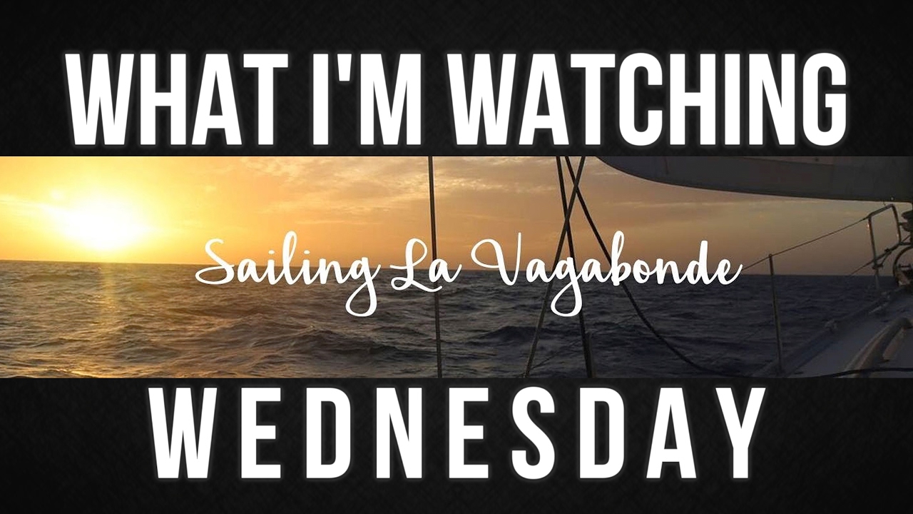 Sailing La Vagabonde What I'm Watching Wednesday Ep. 05 YouTube