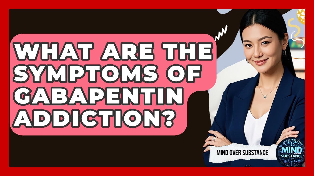 What Are The Symptoms Of Gabapentin Addiction? - Mind Over Substance
