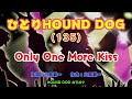 ひとりHOUND DOG(135)【Only One More Kiss】