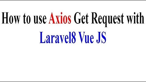 How to use Axios Get Request with Laravel8 Vue JS