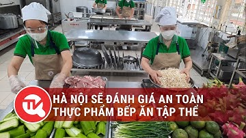 Hà Nội sẽ đánh giá an toàn thực phẩm bếp ăn tập thể | Truyền hình Quốc hội Việt Nam