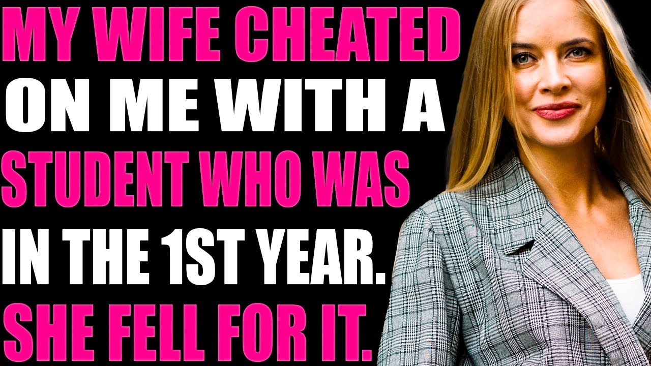 MY WIFE CHEATED ON ME WITH A STUDENT WHO WAS IN THE 1ST YEAR. SHE FELL