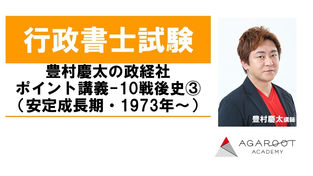 【行政書士試験】一般知識対策！豊村慶太の政経社ポイント講義-10戦後史③（安定成長期・1973年～）豊村慶太講師｜アガルートアカデミー