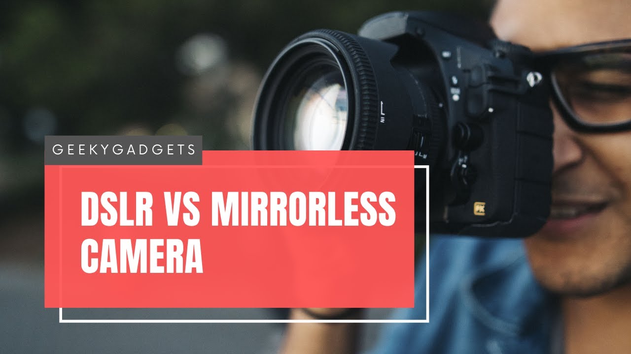 DSLR vs Mirrorless camera Which one to buy? Comparison Study 