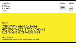 «Спекулятивный дизайн: что это такое, значение в дизайне и образовании» / лекция Ангуса Колвина