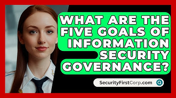 What Are The Five Goals Of Information Security Governance? - SecurityFirstCorp.com