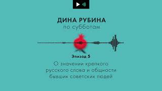 Дина Рубина. Подкаст. Эпизод 5. О значении крепкого русского слова и общности бывших советских людей