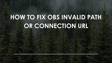 How To Fix Obs Invalid Path Or Connection Url