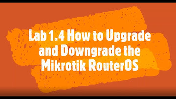 Lab 1.4 How to Upgrade and Downgrade the Mikrotik RouterOS