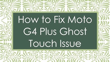 How to Fix Moto G4 Plus Ghost Touch Issue