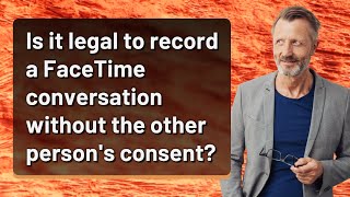 Is it legal to record a FaceTime conversation without the other person's consent?