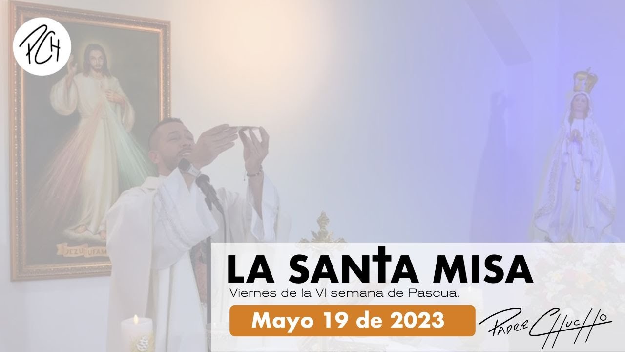 Padre Chucho - La Santa Misa (Viernes 19 de mayo)