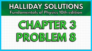 HALLIDAY SOLUTIONS - CHAPTER 3 PROBLEM 8 - Fundamentals of Physics 10th