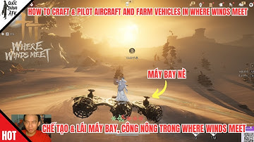 Where Winds Meet | Trải nghiệm chế tạo, lái máy bay, lái công nông trong Where Winds Meet