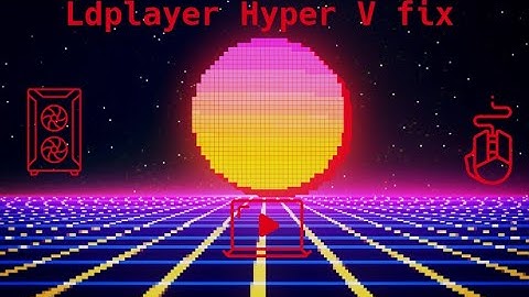 Ldplayer Hyper V fix