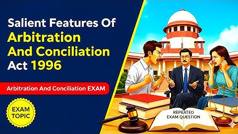 Salient Features Of Arbitration And Conciliation Act 1996 | Meaning | Objects Scope of Arbitration |