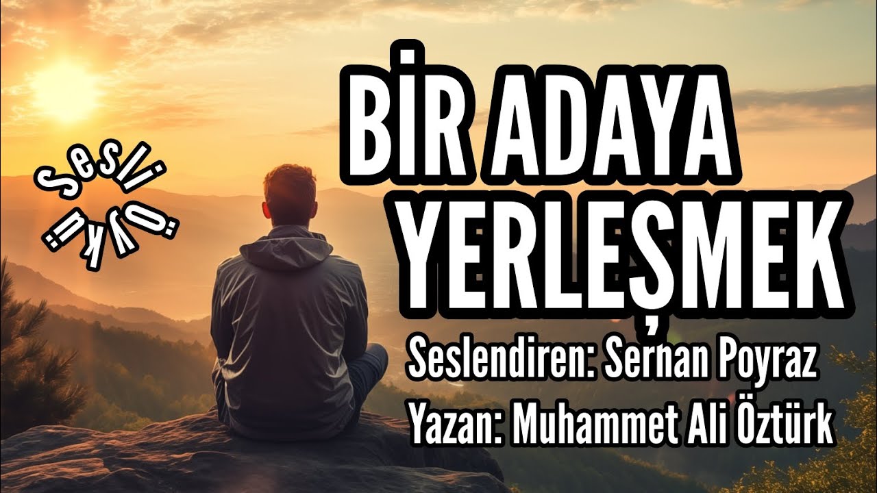 SESLİ ÖYKÜ - Bir Adaya Yerleşmek - Seslendiren: Serhan Poyraz - Yazan: Muhammet Ali Öztürk