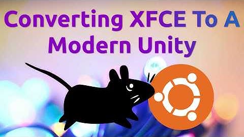 Converting XFCE To A Modern Unity