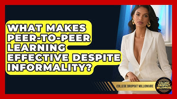 What Makes Peer-to-peer Learning Effective Despite Informality? - College Dropout Millionaire