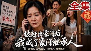 【全集】被兒子兒媳趕出家門，一通電話讓她變成千億繼承人！她斷親撤回一切扶持，追回錢款不再被吸血！現在知道後悔了？我絕不原諒！