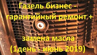 Газель бизнес - гарантийный ремонт + замена масла (1день-июнь 2019)