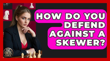How Do You Defend Against A Skewer? - The Chess Codex