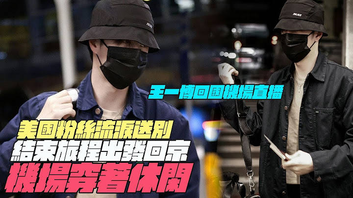 王一博回国机场直播！美国粉丝流泪送别？结束旅程出发回京？机场穿着休闲！ - 天天要闻