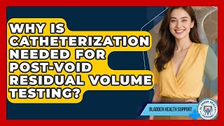 Why Is Catheterization Needed For Post-void Residual Volume Testing - Bladder Health Support