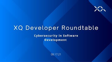 XQ Developer Roundtable - Cybersecurity in Software Development