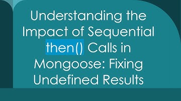Understanding the Impact of Sequential then() Calls in Mongoose: Fixing Undefined Results