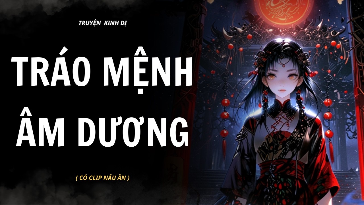 [ TRUYỆN KINH DỊ ] | TRÁO MỆNH ÂM DƯƠNG | AUDIO NẤU ĂN #truyenaudiokinhdi