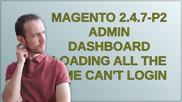 Magento: Magento 2.4.7-p2 admin dashboard loading all the time can