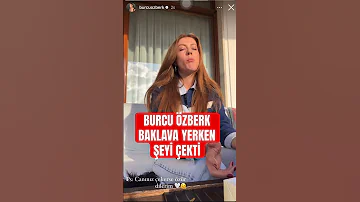 Burcu özberk Baklava Yerken şeyi çekti 