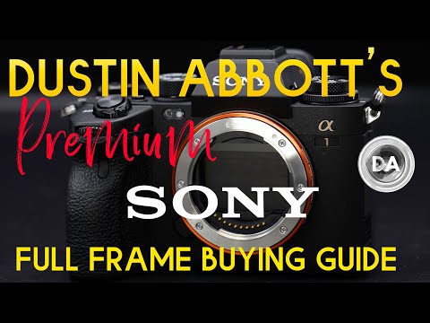 Dustin Abbott's Premium Sony Full Frame Buying Guide