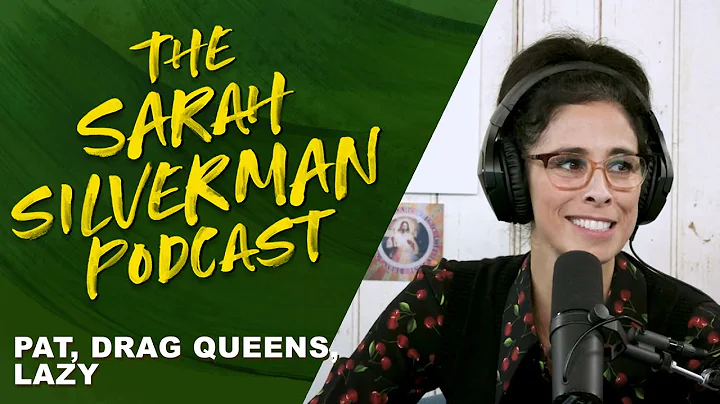 Pat, Drag Queens, Lazy | The Sarah Silverman Podcast