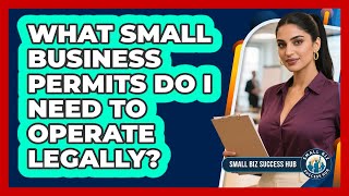 What Small Business Permits Do I Need To Operate Legally? - Small Biz Success Hub