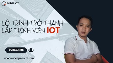 Lộ Trình Trở Thành Lập Trình Viên IoT | Chia Sẻ Kinh Nghiệm Xương Máu