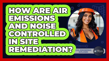How Are Air Emissions And Noise Controlled In Site Remediation? - Civil Engineering Explained