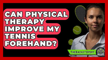 Can Physical Therapy Improve My Tennis Forehand? - The Racket Xpert