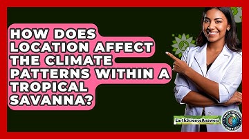 How Does Location Affect The Climate Patterns Within A Tropical Savanna? - Earth Science Answers