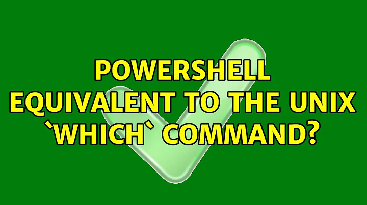 PowerShell equivalent to the Unix `which` command? (4 Solutions!!)