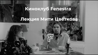 Киноклуб Fenestra. Лекция Мити Цветкова 