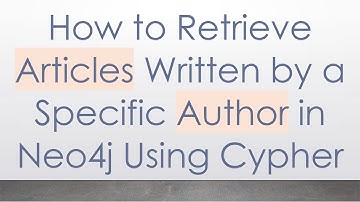 How to Retrieve Articles Written by a Specific Author in Neo4j Using Cypher