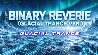 glacial trance- Binary Reverie(glacial trance ver.)
